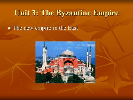 Unit 3: The Byzantine Empire The new empire in the East The new empire in the East.