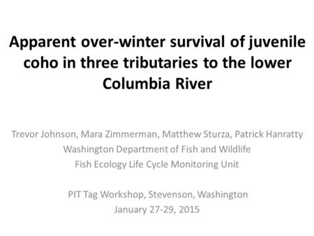 Apparent over-winter survival of juvenile coho in three tributaries to the lower Columbia River Trevor Johnson, Mara Zimmerman, Matthew Sturza, Patrick.
