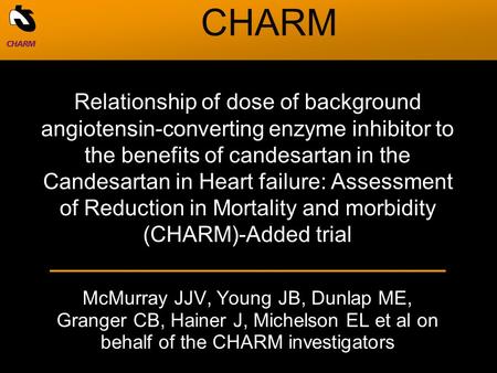 McMurray JJV, Young JB, Dunlap ME, Granger CB, Hainer J, Michelson EL et al on behalf of the CHARM investigators Relationship of dose of background angiotensin-converting.