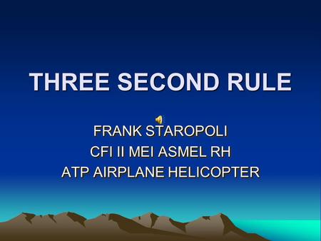 THREE SECOND RULE FRANK STAROPOLI CFI II MEI ASMEL RH ATP AIRPLANE HELICOPTER FRANK STAROPOLI CFI II MEI ASMEL RH ATP AIRPLANE HELICOPTER.