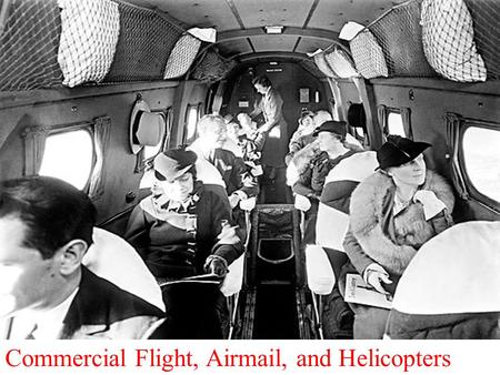 Commercial Flight, Airmail, and Helicopters. Objective Comprehend the developments in commercial flight Understand the development and use of helicopters.