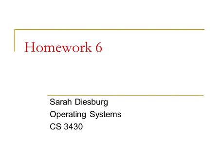 Homework 6 Sarah Diesburg Operating Systems CS 3430.