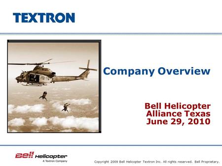 Company Confidential Copyright 2009 Bell Helicopter Textron Inc. All rights reserved. Bell Proprietary. Company Overview Bell Helicopter Alliance Texas.