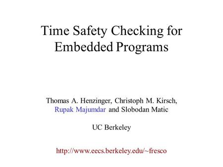 Time Safety Checking for Embedded Programs  Thomas A. Henzinger, Christoph M. Kirsch, Rupak Majumdar and Slobodan Matic.