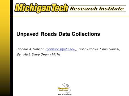 Richard J. Dobson Colin Brooks, Chris Ben Hart, Dave Dean - MTRI Unpaved Roads Data Collections.