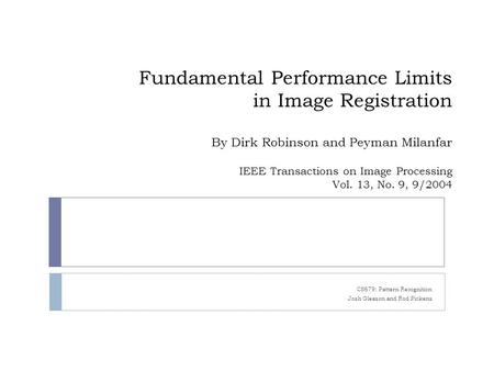 Fundamental Performance Limits in Image Registration By Dirk Robinson and Peyman Milanfar IEEE Transactions on Image Processing Vol. 13, No. 9, 9/2004.