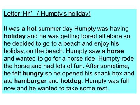 Letter ‘Hh’ ( Humpty’s holiday) It was a hot summer day Humpty was having holiday and he was getting bored all alone so he decided to go to a beach and.