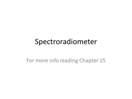 Spectroradiometer For more info reading Chapter 15.