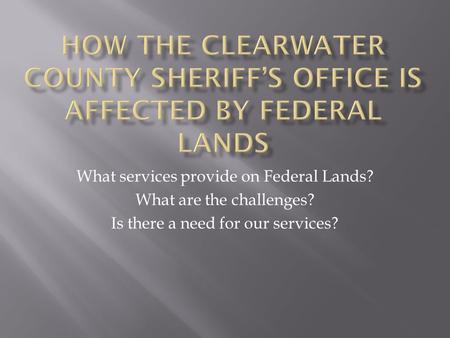 What services provide on Federal Lands? What are the challenges? Is there a need for our services?