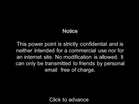 Notice This power point is strictly confidential and is neither intended for a commercial use nor for an internet site. No modification is allowed. It.