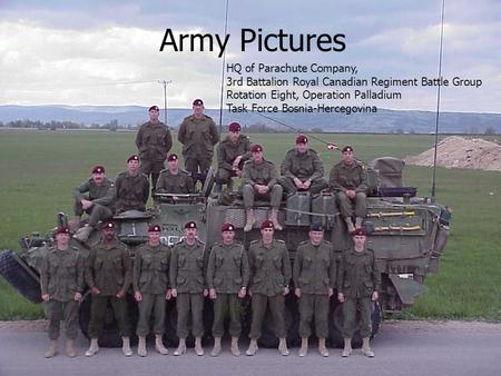 Army Pictures HQ of Parachute Company, 3rd Battalion Royal Canadian Regiment Battle Group Rotation Eight, Operation Palladium Task Force Bosnia-Hercegovina.
