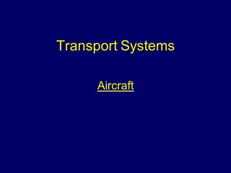 Transport Systems Aircraft. Aim To provide students with information to allow them to effectively and safely carry out their duties when attending incidents.