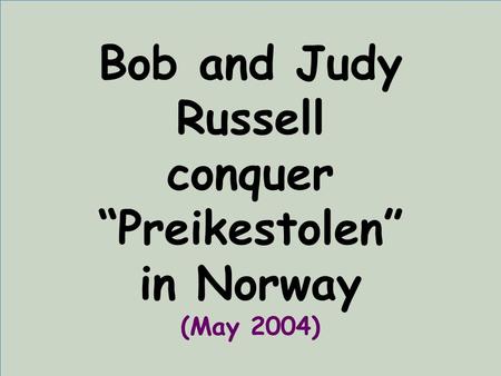 Bob and Judy Russell conquer “Preikestolen” in Norway (May 2004) Bob and Judy Russell conquer “Preikestolen” in Norway (May 2004)