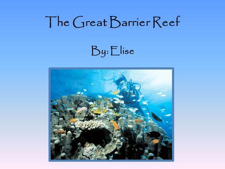 The Great Barrier Reef By: Elise. What is the Great Barrier Reef?