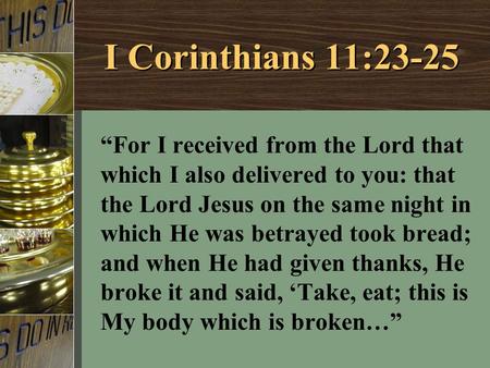 I Corinthians 11:23-25 “For I received from the Lord that which I also delivered to you: that the Lord Jesus on the same night in which He was betrayed.