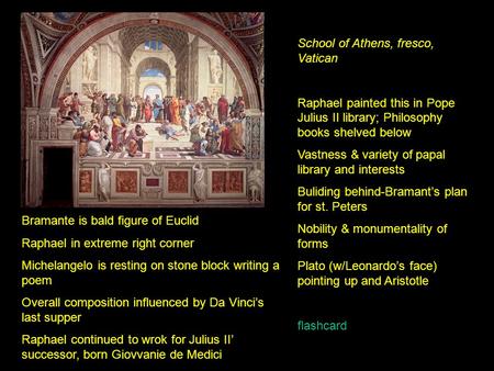 Bramante is bald figure of Euclid Raphael in extreme right corner Michelangelo is resting on stone block writing a poem Overall composition influenced.