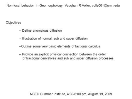 Non-local behavior in Geomorphology: Vaughan R Voller, NCED Summer Institute, 4:30-6:00 pm, August 19, 2009 Objectives -- Define anomalous.
