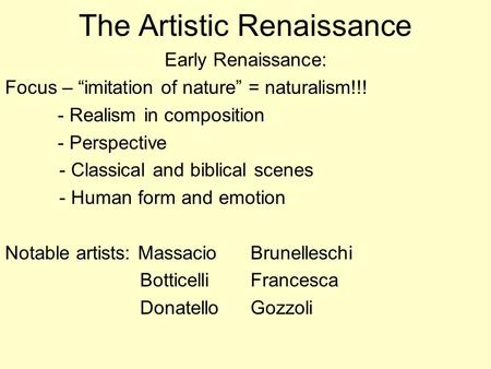 The Artistic Renaissance Early Renaissance: Focus – “imitation of nature” = naturalism!!! - Realism in composition - Perspective - Classical and biblical.
