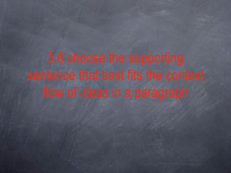 3.6 choose the supporting sentence that best fits the context flow of ideas in a paragraph.