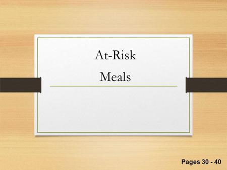 At-Risk Meals Pages 30 - 40. page 31 BREAKFASTAGES 1-2AGES 3-5AGES 6 & OVER *fluid milk1/2 cup3/4 cup1 cup juice, fruit, or vegetable1/4 cup1/2 cup bread.