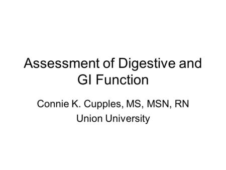 Assessment of Digestive and GI Function Connie K. Cupples, MS, MSN, RN Union University.