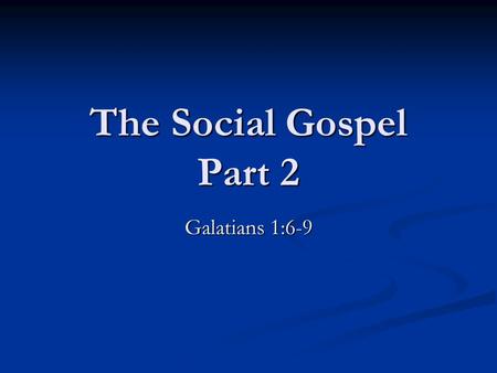 The Social Gospel Part 2 Galatians 1:6-9. Matthew 21:23 “And when he was come into the temple, the chief priests and the elders of the people came unto.