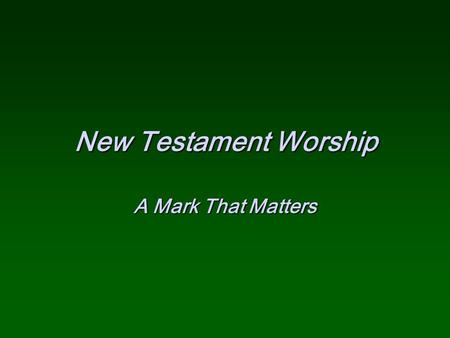 New Testament Worship A Mark That Matters.