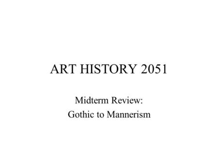 Midterm Review: Gothic to Mannerism