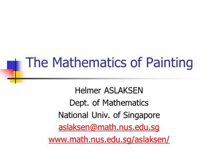The Mathematics of Painting Helmer ASLAKSEN Dept. of Mathematics National Univ. of Singapore