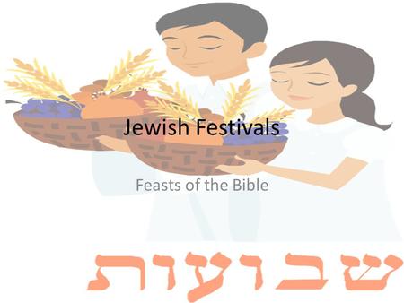 Jewish Festivals Feasts of the Bible. Shema – Hebrew Shema Israel, Adonai elohenu – Adonai echad Ve’ahavta et Adonai eloeikah B’khol levavkah Uve’khol.