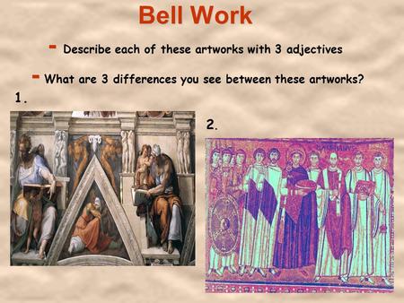 Bell Work - Describe each of these artworks with 3 adjectives - What are 3 differences you see between these artworks? 1. 2.