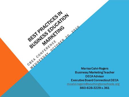 BEST PRACTICES IN BUSINESS EDUCATION MARKETING CBEA CONFERENCE WEDNESDAY, OCTOBER 20, 2010 Marisa Calvi-Rogers Business/Marketing Teacher DECA Advisor.
