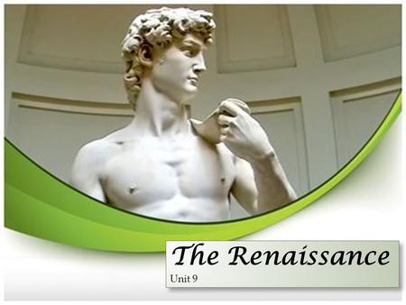 The Renaissance Unit 9 The Renaissance Unit 9. Unit 9 The Renaissance (Ch. 15 and 16.1-2) SSWH9 The student will analyze change and continuity in the.
