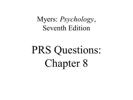 Myers: Psychology, Seventh Edition PRS Questions: Chapter 8.