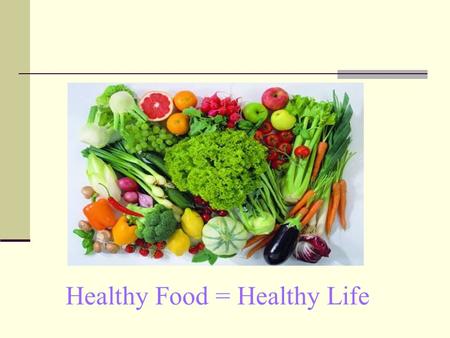 Healthy Food = Healthy Life. What does it mean healthy food? Healthy food is very important factor in healthy lifestyle. We can chose food by ourselves.