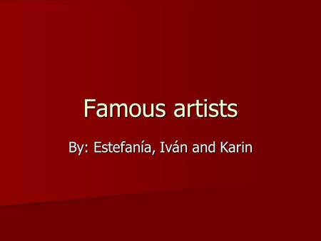 Famous artists By: Estefanía, Iván and Karin. Salvador Dalí X He was born in 1904 in Spain. X He was a painter, photographer, sculptor, writer and film.