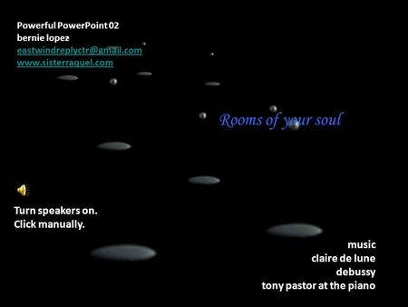 Music claire de lune debussy tony pastor at the piano Turn speakers on. Click manually. Rooms of your soul Powerful PowerPoint 02 bernie lopez