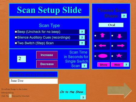 PowerPoint Design by Jim Luther Click The ? Buttons For More Info Scan Type Scan Time in Seconds for Single Switch Scan Scan Setup Slide.