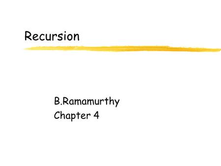 Recursion B.Ramamurthy Chapter 4. Ramamurthy Introduction  Recursion is one of most powerful methods of solution available to computer scientists. 