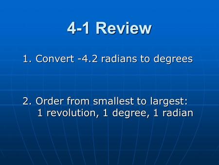 4-1 Review 1. Convert -4.2 radians to degrees