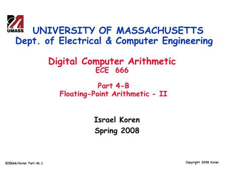 Copyright 2008 Koren ECE666/Koren Part.4b.1 Israel Koren Spring 2008 UNIVERSITY OF MASSACHUSETTS Dept. of Electrical & Computer Engineering Digital Computer.