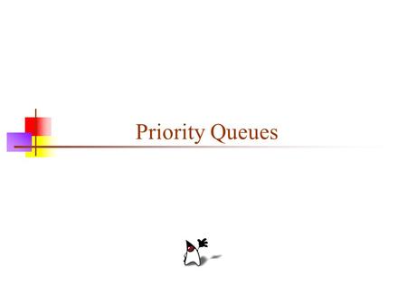 Priority Queues. 2 Priority queue A stack is first in, last out A queue is first in, first out A priority queue is least-first-out The “smallest” element.