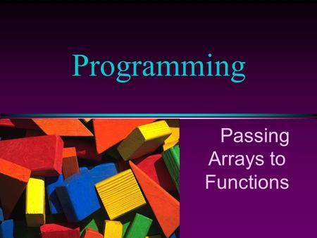 Passing Arrays to Functions Programming. COMP102 Prog. Fundamentals I: Passing Arrays to Function / Slide 2 Passing Arrays as Parameters l Arrays are.
