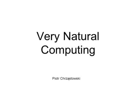Very Natural Computing Piotr Chrząstowski. Mimicking the nature Man always tried to learn from nature some fresh ideas. The nature rewarded man with many.