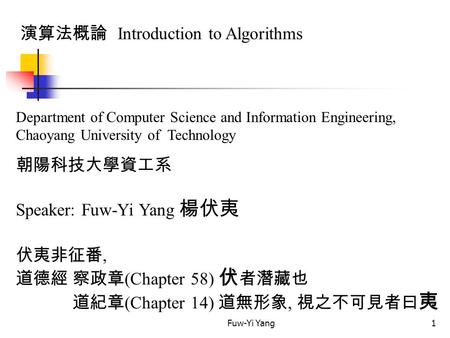 Fuw-Yi Yang1 演算法概論 Introduction to Algorithms Department of Computer Science and Information Engineering, Chaoyang University of Technology 朝陽科技大學資工系 Speaker: