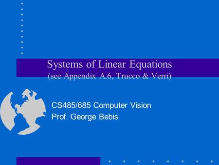 Systems of Linear Equations (see Appendix A.6, Trucco & Verri) CS485/685 Computer Vision Prof. George Bebis.