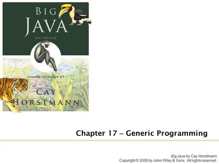 Big Java by Cay Horstmann Copyright © 2009 by John Wiley & Sons. All rights reserved. Chapter 17 – Generic Programming.