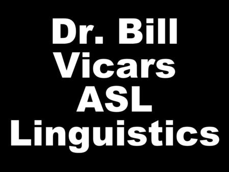 Dr. Bill Vicars ASL Linguistics