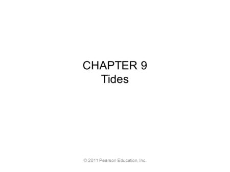 © 2011 Pearson Education, Inc. CHAPTER 9 Tides. © 2011 Pearson Education, Inc. Tidal Range Spring Tides Largest Tidal Range Full and New Moon Neap Tides.