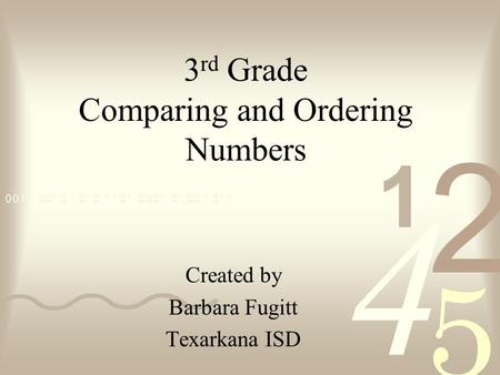 3 rd Grade Comparing and Ordering Numbers Created by Barbara Fugitt Texarkana ISD.